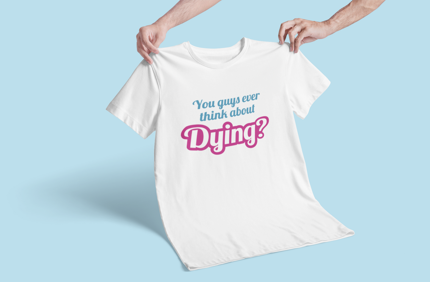 You Guys Ever Think About Dying? T-shirt-T-Shirt-Pawfect Printing
