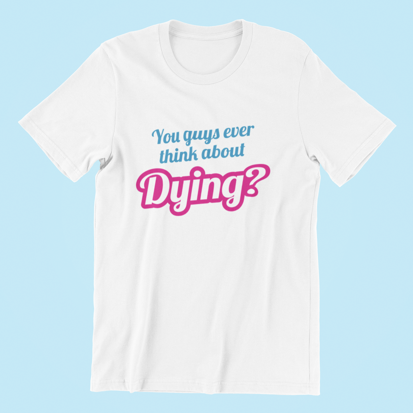 You Guys Ever Think About Dying? T-shirt-T-Shirt-Pawfect Printing