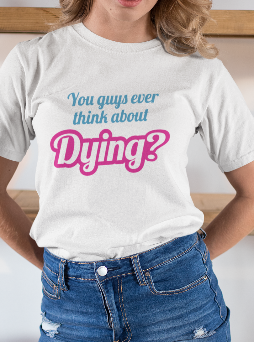 You Guys Ever Think About Dying? T-shirt-T-Shirt-Pawfect Printing