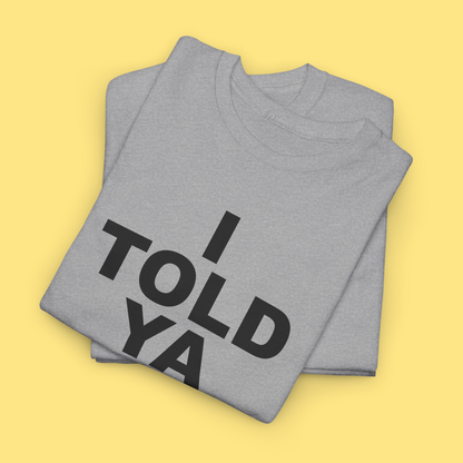 I TOLD YA T-Shirt