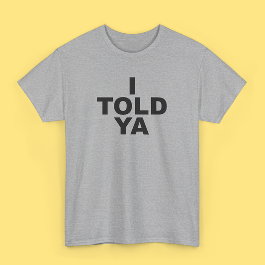 I TOLD YA T-Shirt