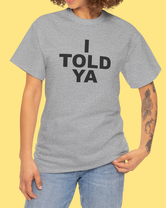 I TOLD YA T-Shirt